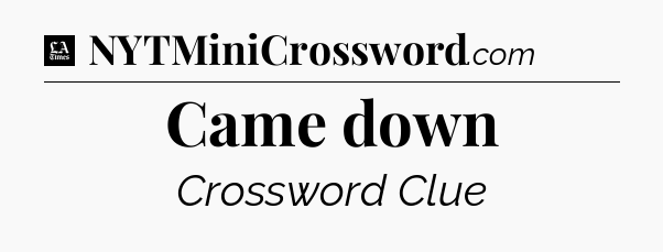 Came down - LA Times Crossword