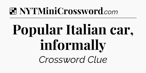 Solution: Popular Italian car, informally - NYT Crossword
