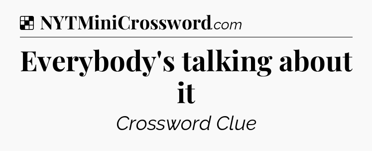 Solution: Everybody's talking about it - NYT Crossword