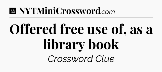 Offered free use of, as a library book - LA Times Crossword