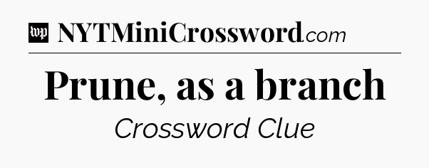 Prune, as a branch Crossword Clue