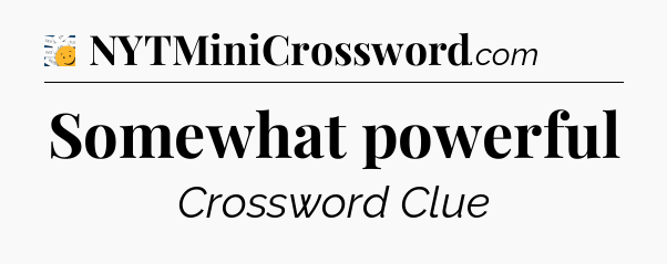 Somewhat powerful - 7 Little Words