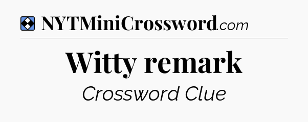 Solution: Witty remark - NYT Mini Crossword