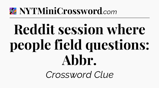 Reddit session where people field questions: Abbr Crossword Clue