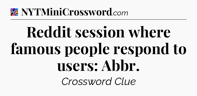 Reddit session where famous people respond to users: Abbr Crossword Clue