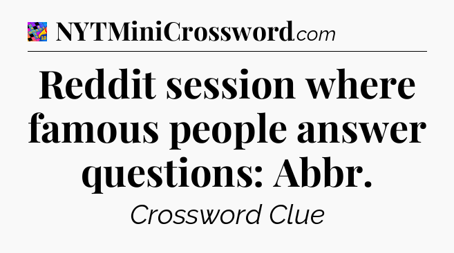 Reddit session where famous people answer questions: Abbr Crossword Clue