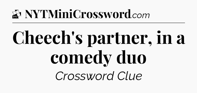 Cheech's partner, in a comedy duo - Daily Themed Classic Crossword