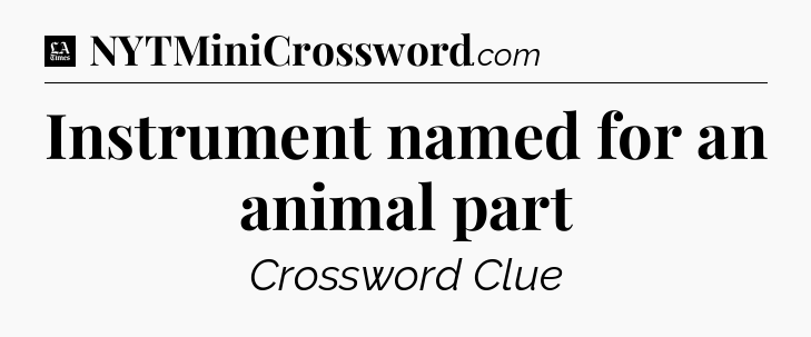 Instrument named for an animal part - LA Times Crossword