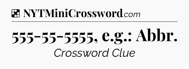 Solution: 555-55-5555, e.g.: Abbr - NYT Crossword