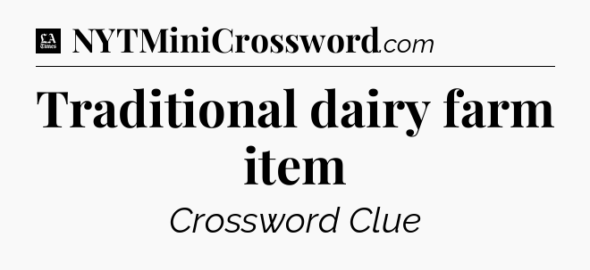 Traditional dairy farm item - LA Times Crossword