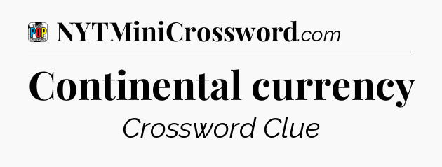Continental currency Crossword Clue
