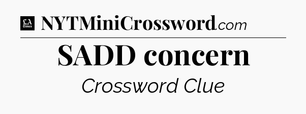 SADD concern - LA Times Crossword