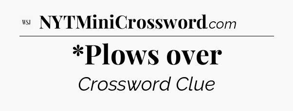 *Plows over - WSJ Crossword