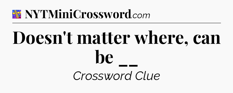 Doesn't matter where, can be __ Codycross