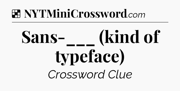 Solution: Sans-___ (kind of typeface) - NYT Crossword
