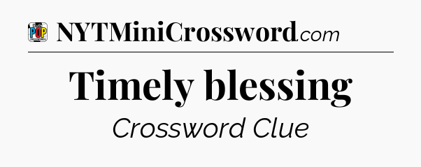 Timely blessing Crossword Clue