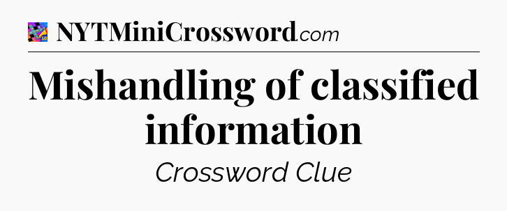 Mishandling of classified information Crossword Clue