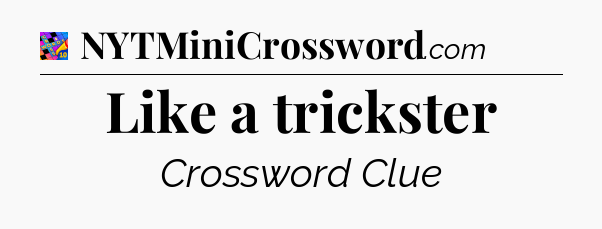 Like a trickster Crossword Clue