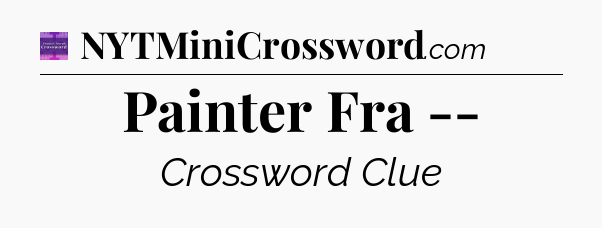 Painter Fra -- - Thomas Joseph Crossword