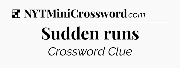 Solution: Sudden runs - NYT Crossword
