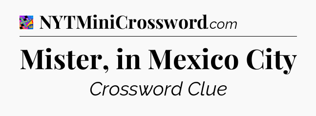 Mister, in Mexico City Crossword Clue
