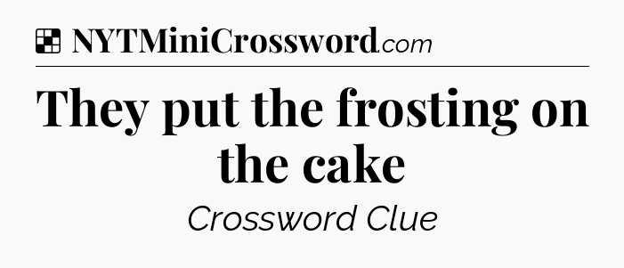 Solution: They put the frosting on the cake - NYT Crossword