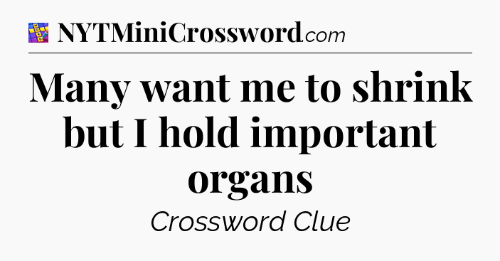 Many want me to shrink but I hold important organs Codycross