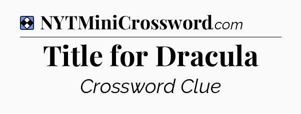 Solution: Title for Dracula - NYT Mini Crossword