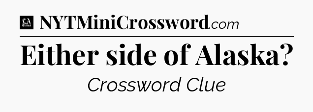 Either side of Alaska - LA Times Crossword