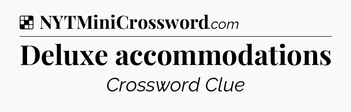 Solution: Deluxe accommodations - NYT Crossword