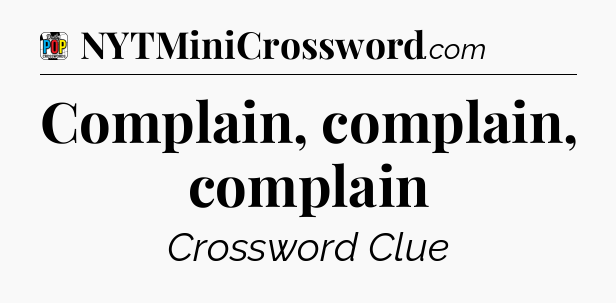 Complain, complain, complain Crossword Clue