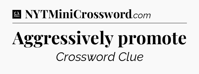 Aggressively promote - LA Times Crossword