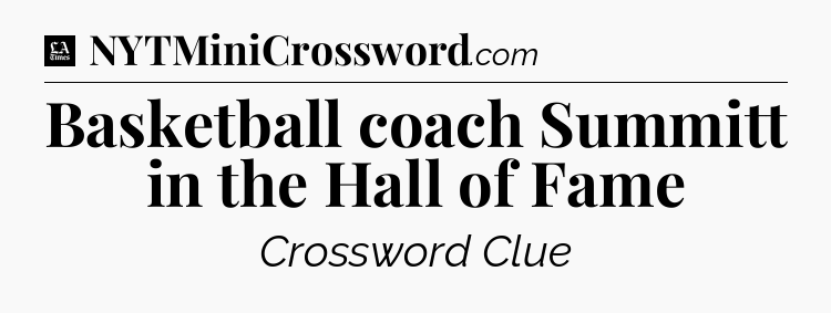 Basketball coach Summitt in the Hall of Fame - LA Times Crossword