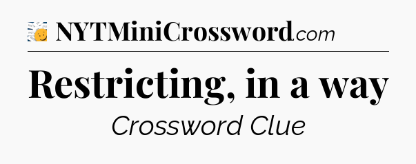 Restricting, in a way - 7 Little Words