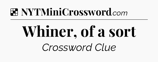 Solution: Whiner, of a sort - NYT Crossword