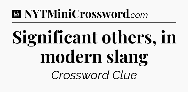 Significant others, in modern slang - LA Times Crossword