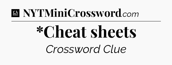*Cheat sheets - LA Times Crossword