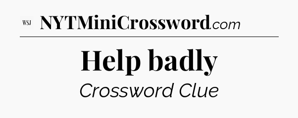 Help badly - WSJ Crossword