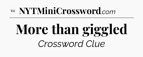 More than giggled - WSJ Crossword