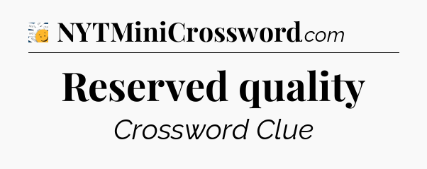 Reserved quality - 7 Little Words