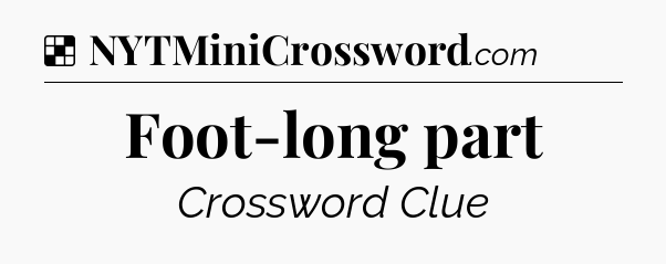 Solution: Foot-long part - NYT Crossword