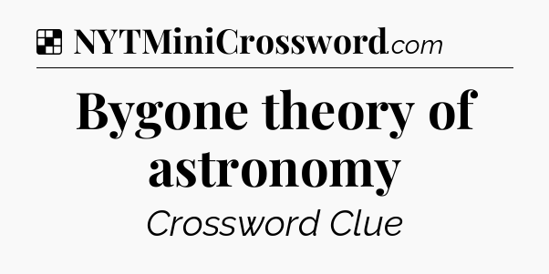Solution: Bygone theory of astronomy - NYT Crossword