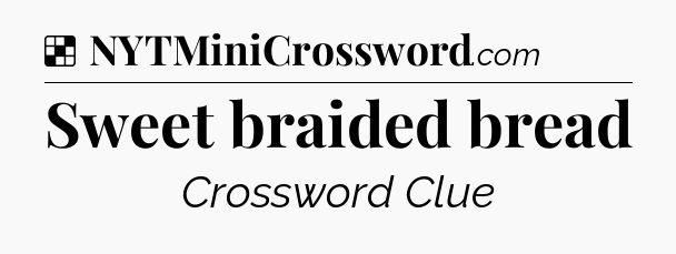 Solution: Sweet braided bread - NYT Crossword