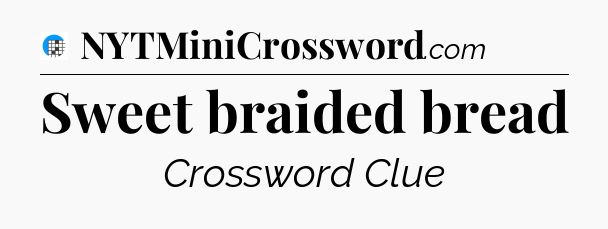 Sweet braided bread Crossword Clue