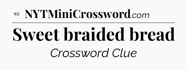 Sweet braided bread - WSJ Crossword