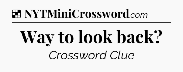 Solution: Way to look back - NYT Crossword