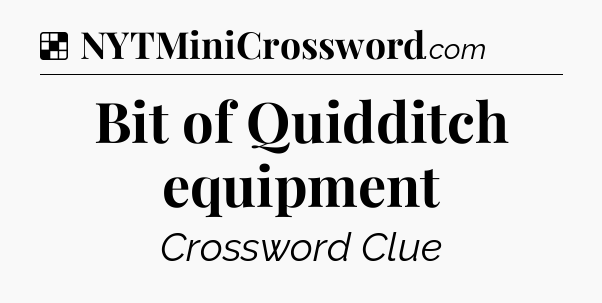 Solution: Bit of Quidditch equipment - NYT Crossword