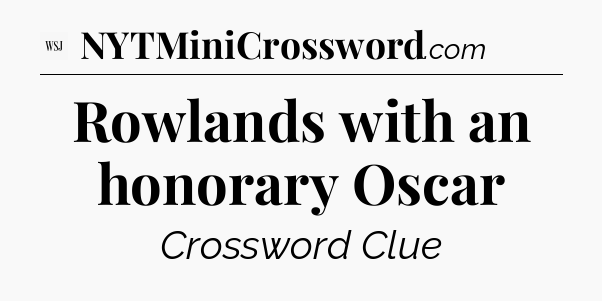 Rowlands with an honorary Oscar - WSJ Crossword