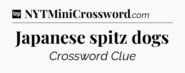 Japanese spitz dogs Crossword Clue