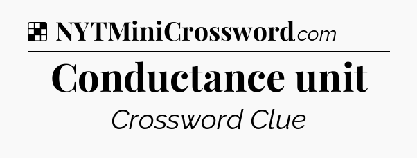 Solution: Conductance unit - NYT Crossword